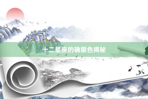 十二星座的确眼色揭秘