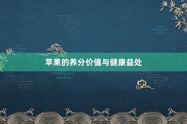 苹果的养分价值与健康益处