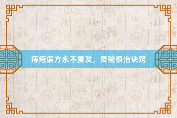 痔疮偏方永不复发，灵验根治诀窍